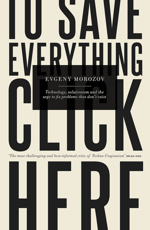 To Save Everything, Click Here by Evgeny Morozov