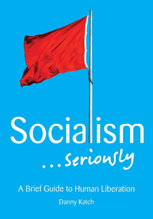 Danny Katch’s Socialism…Seriously